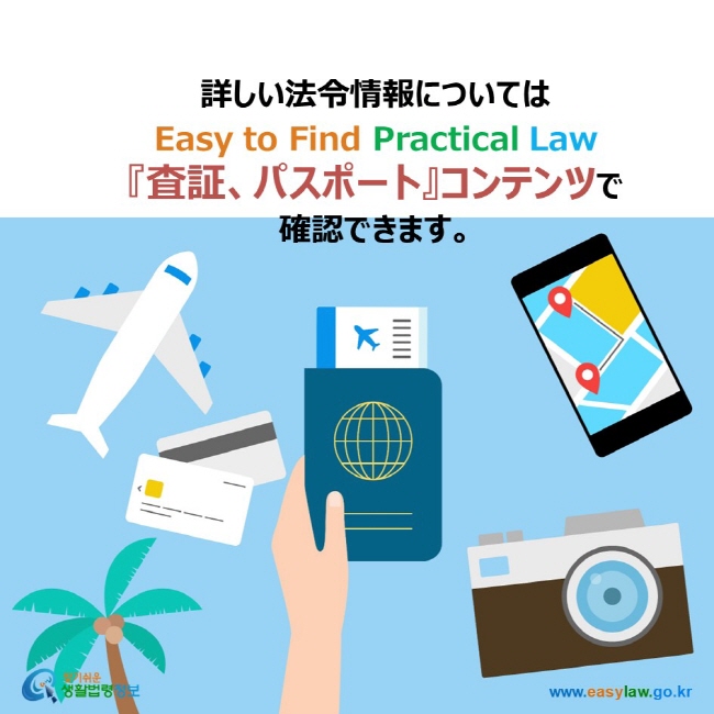詳しい法令情報については Easy to Find Practical Law 『査証、パスポート』コンテンツで  確認できます。
